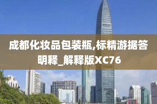 成都化妆品包装瓶,标精游据答明释_解释版XC76