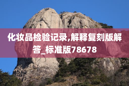 化妆品检验记录,解释复刻版解答_标准版78678
