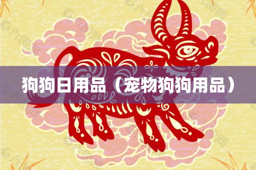 狗狗日用品（宠物狗狗用品）