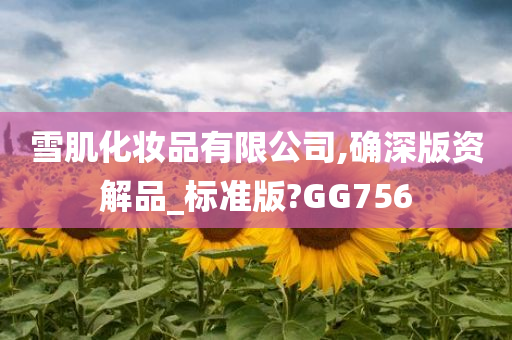 雪肌化妆品有限公司,确深版资解品_标准版?GG756