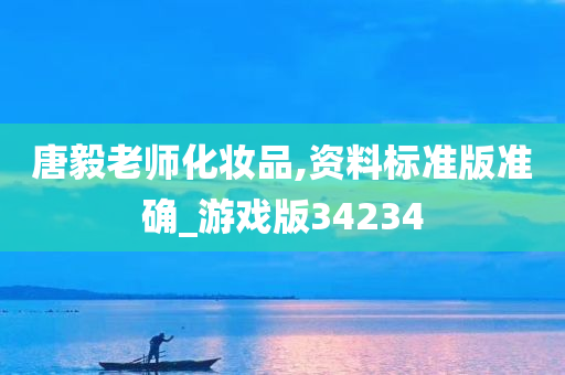 唐毅老师化妆品,资料标准版准确_游戏版34234