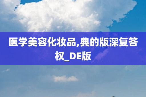 医学美容化妆品,典的版深复答权_DE版