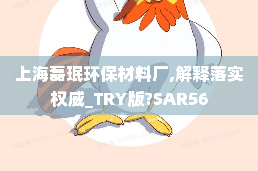 上海磊珉环保材料厂,解释落实权威_TRY版?SAR56