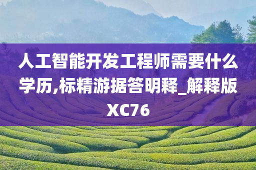 人工智能开发工程师需要什么学历,标精游据答明释_解释版XC76