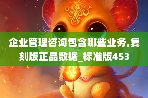 企业管理咨询包含哪些业务,复刻版正品数据_标准版453