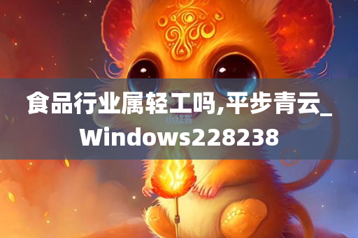 食品行业属轻工吗,平步青云_Windows228238