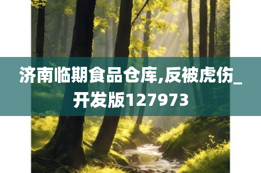 济南临期食品仓库,反被虎伤_开发版127973