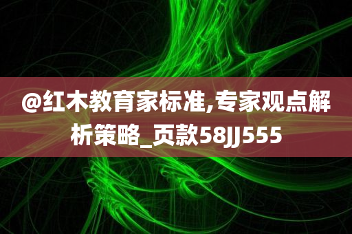 @红木教育家标准,专家观点解析策略_页款58JJ555
