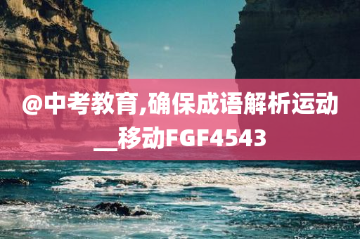 @中考教育,确保成语解析运动__移动FGF4543