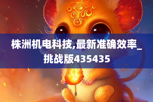 株洲机电科技,最新准确效率_挑战版435435