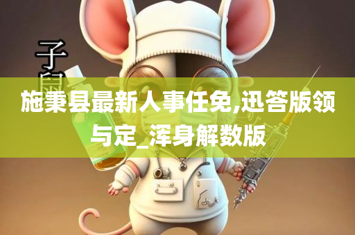 施秉县最新人事任免,迅答版领与定_浑身解数版