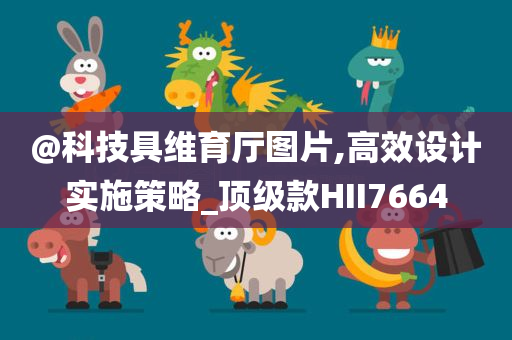 @科技具维育厅图片,高效设计实施策略_顶级款HII7664