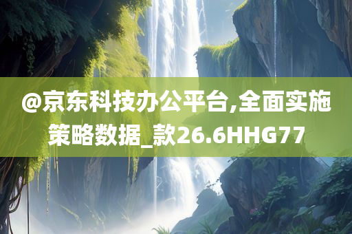 @京东科技办公平台,全面实施策略数据_款26.6HHG77