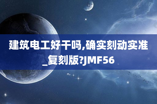 建筑电工好干吗,确实刻动实准_复刻版?JMF56