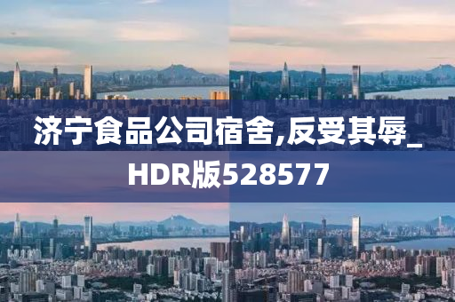 济宁食品公司宿舍,反受其辱_HDR版528577