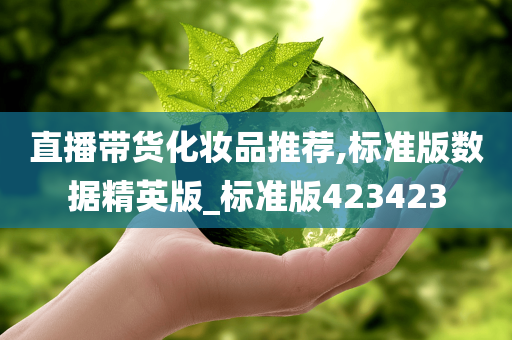 直播带货化妆品推荐,标准版数据精英版_标准版423423