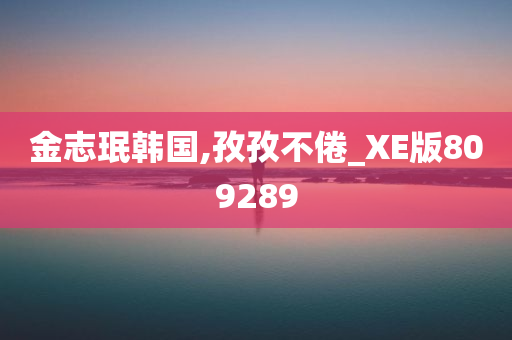 金志珉韩国,孜孜不倦_XE版809289