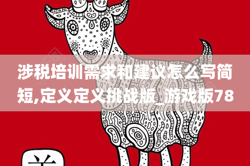 涉税培训需求和建议怎么写简短,定义定义挑战版_游戏版78