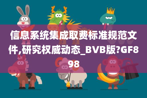 信息系统集成取费标准规范文件,研究权威动态_BVB版?GF898