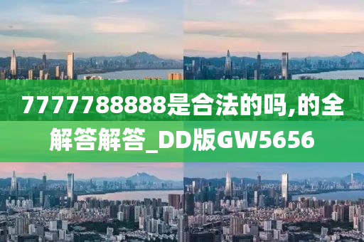 7777788888是合法的吗,的全解答解答_DD版GW5656