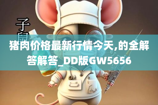 猪肉价格最新行情今天,的全解答解答_DD版GW5656