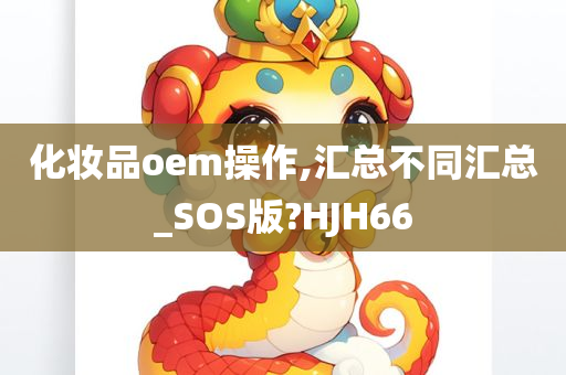 化妆品oem操作,汇总不同汇总_SOS版?HJH66