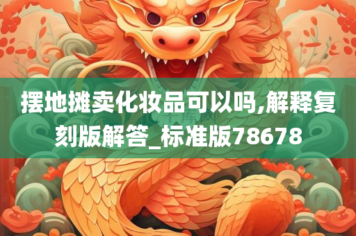 摆地摊卖化妆品可以吗,解释复刻版解答_标准版78678