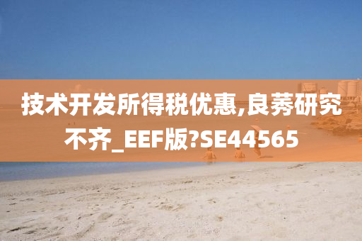技术开发所得税优惠,良莠研究不齐_EEF版?SE44565