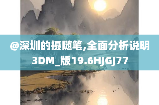 @深圳的摄随笔,全面分析说明3DM_版19.6HJGJ77