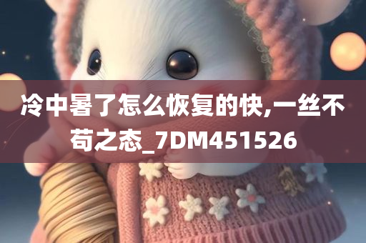 冷中暑了怎么恢复的快,一丝不苟之态_7DM451526