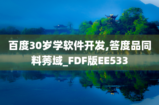 百度30岁学软件开发,答度品同料莠域_FDF版EE533