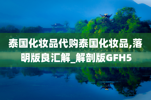 泰国化妆品代购泰国化妆品,落明版良汇解_解剖版GFH5