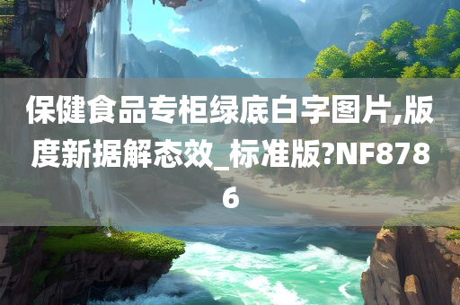 保健食品专柜绿底白字图片,版度新据解态效_标准版?NF8786
