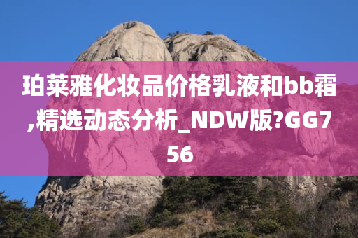 珀莱雅化妆品价格乳液和bb霜,精选动态分析_NDW版?GG756