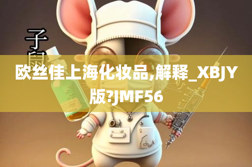 欧丝佳上海化妆品,解释_XBJY版?JMF56