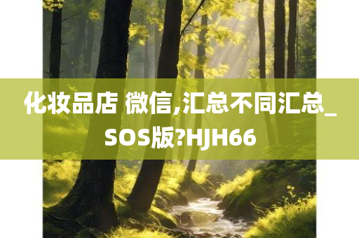 化妆品店 微信,汇总不同汇总_SOS版?HJH66