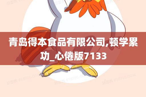 青岛得本食品有限公司,顿学累功_心倦版7133