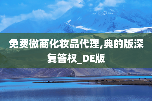 免费微商化妆品代理,典的版深复答权_DE版