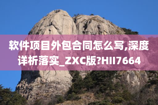 软件项目外包合同怎么写,深度详析落实_ZXC版?HII7664