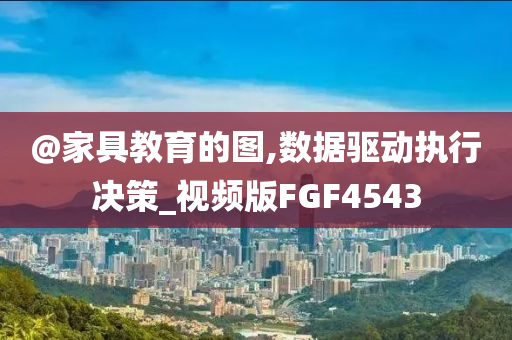 @家具教育的图,数据驱动执行决策_视频版FGF4543