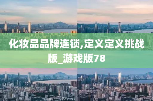 化妆品品牌连锁,定义定义挑战版_游戏版78