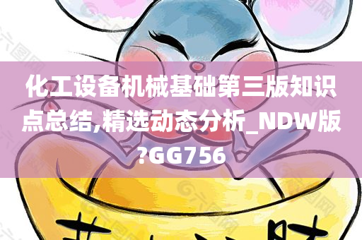 化工设备机械基础第三版知识点总结,精选动态分析_NDW版?GG756