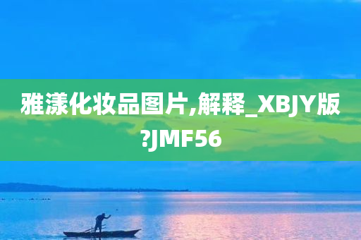雅漾化妆品图片,解释_XBJY版?JMF56