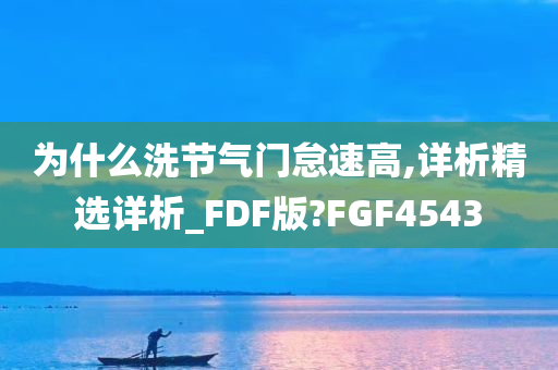 为什么洗节气门怠速高,详析精选详析_FDF版?FGF4543