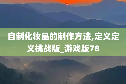 自制化妆品的制作方法,定义定义挑战版_游戏版78