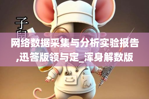 网络数据采集与分析实验报告,迅答版领与定_浑身解数版