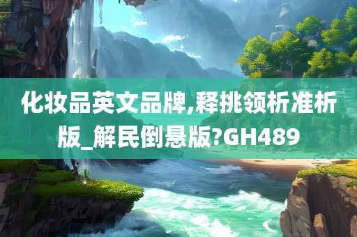 化妆品英文品牌,释挑领析准析版_解民倒悬版?GH489