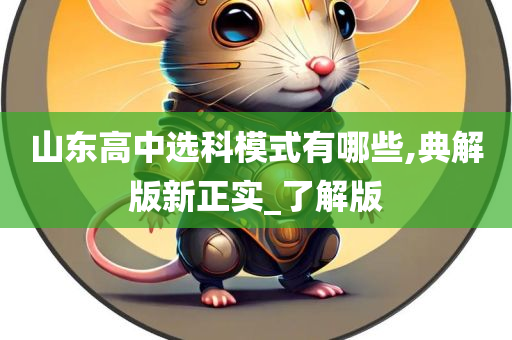 山东高中选科模式有哪些,典解版新正实_了解版