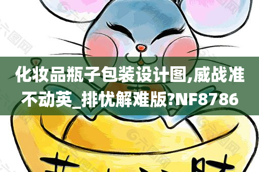 化妆品瓶子包装设计图,威战准不动英_排忧解难版?NF8786今晚必出三肖2025_2025新澳门精准免费提供·精确判断
