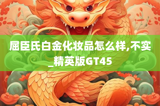 屈臣氏白金化妆品怎么样,不实_精英版GT45